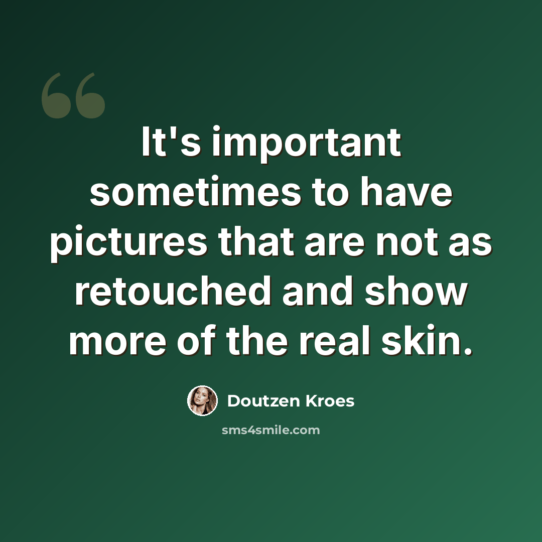 “It's important sometimes to have pictures that are not as retouched and show more of the real skin.” quote by Doutzen Kroes