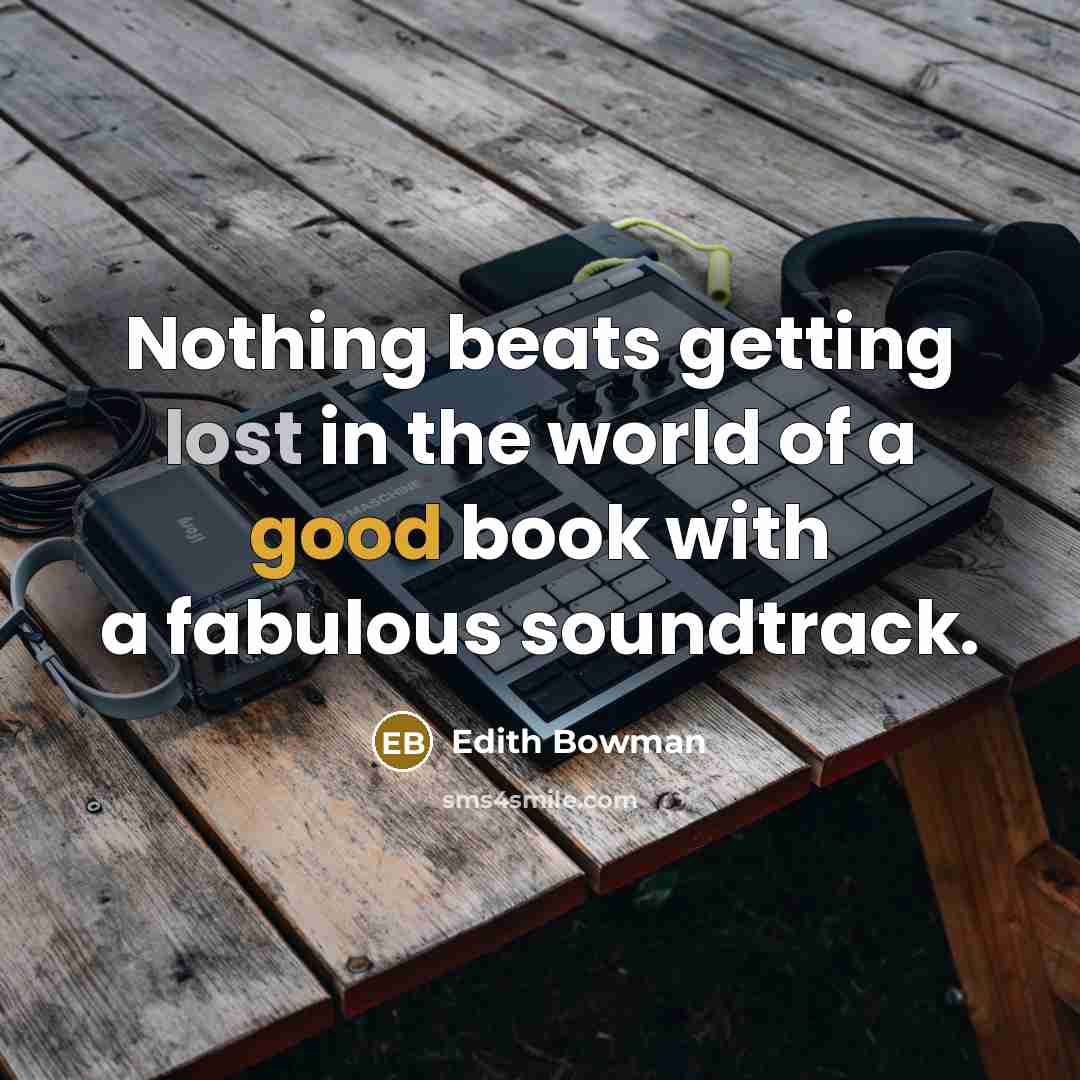 “Nothing beats getting lost in the world of a good book with a fabulous soundtrack.” quote by Edith Bowman