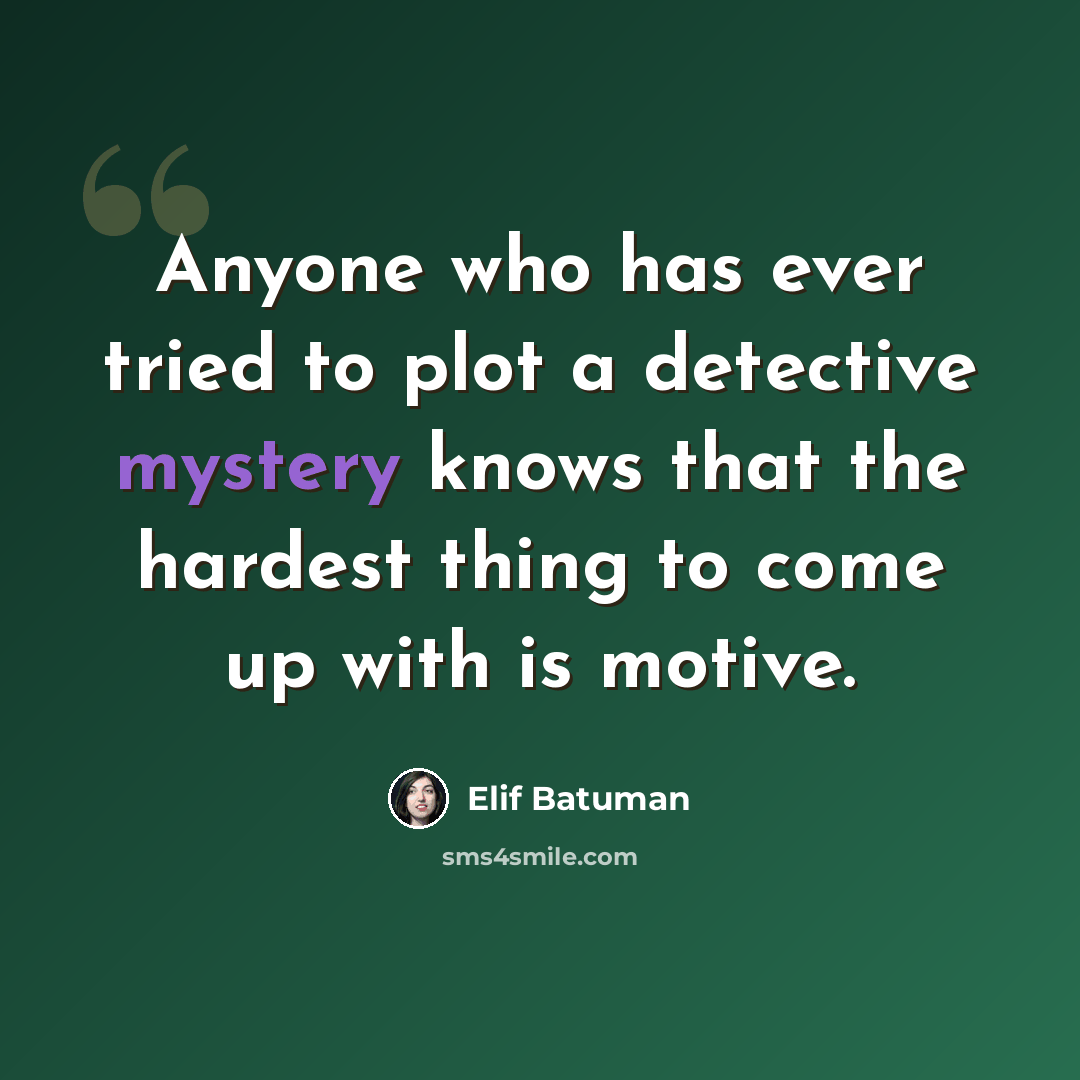 “Anyone who has ever tried to plot a detective mystery knows that the hardest thing to come up with is motive.” quote by Elif Batuman