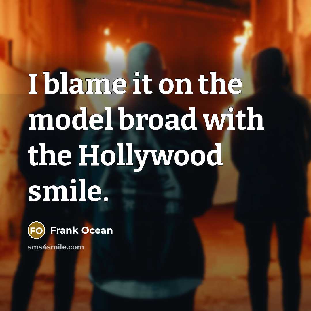 “I blame it on the model broad with the Hollywood smile.” quote by Frank Ocean
