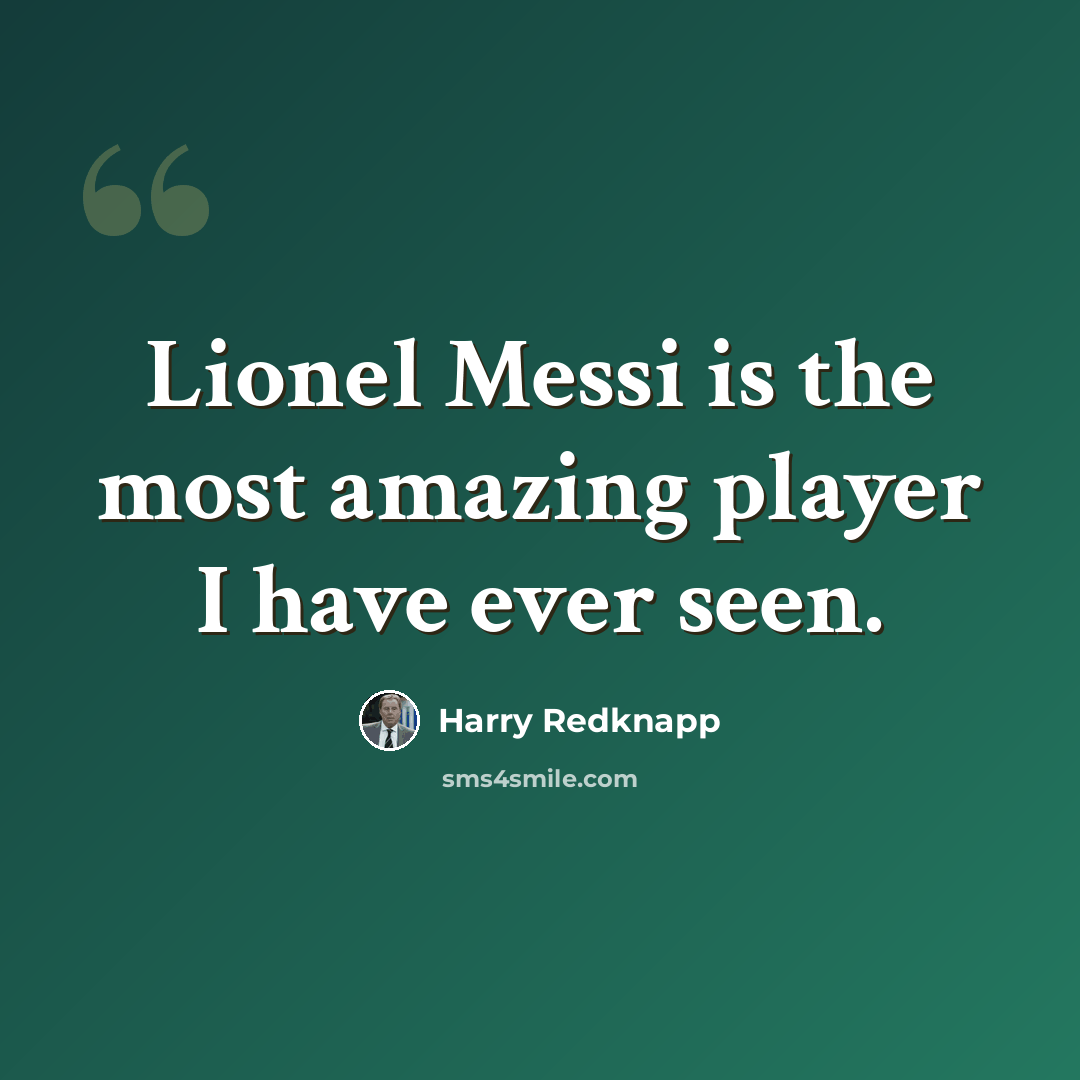 “Lionel Messi is the most amazing player I have ever seen.” quote by Harry Redknapp