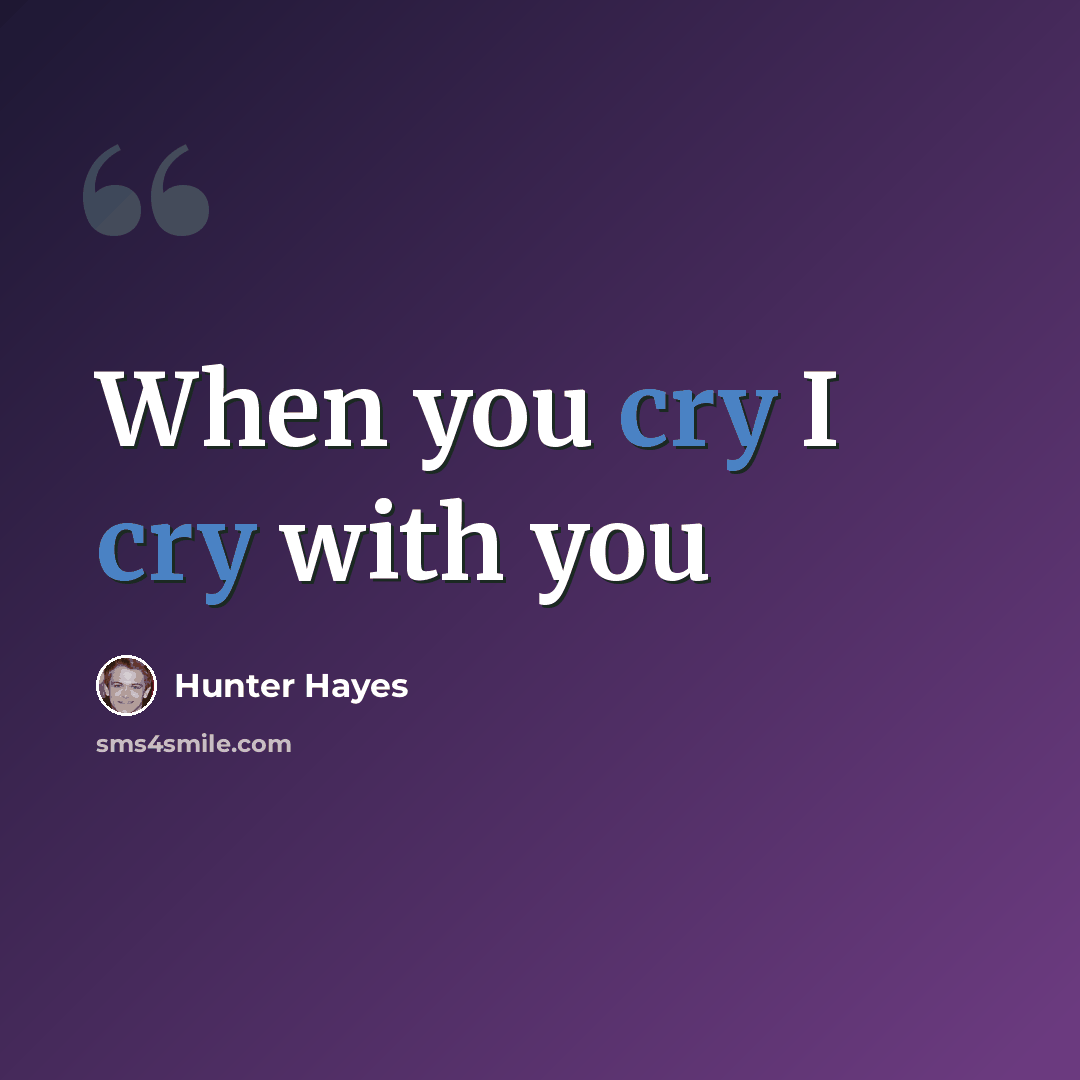 “When you cry I cry with you” quote by Hunter Hayes