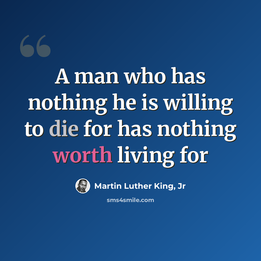 “A man who has nothing he is willing to die for has nothing worth living for” quote by Martin Luther King, Jr