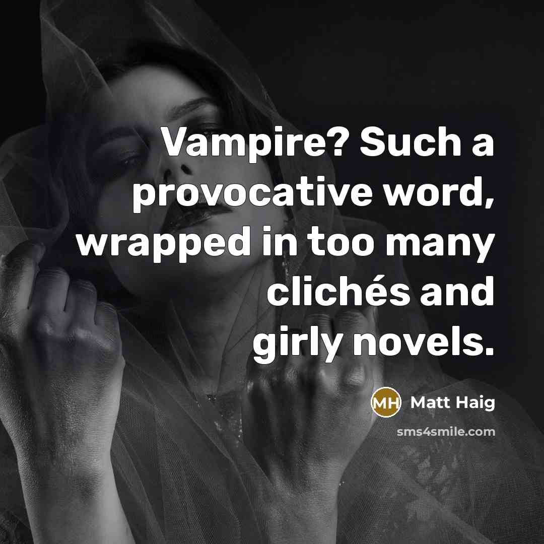 “Vampire? Such a provocative word, wrapped in too many clichés and girly novels.” quote by Matt Haig