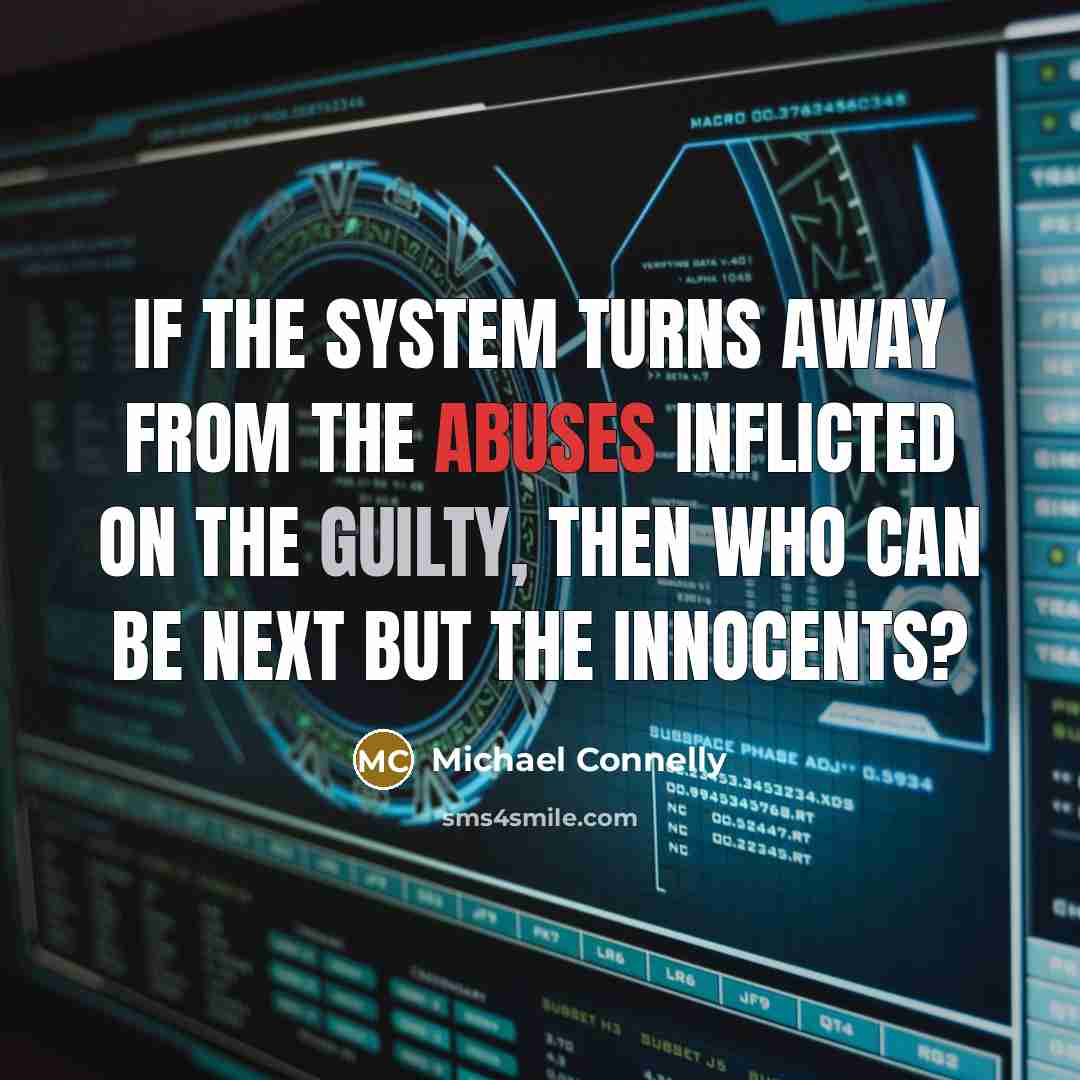 “If the system turns away from the abuses inflicted on the guilty, then who can be next but the innocents?” quote by Michael Connelly