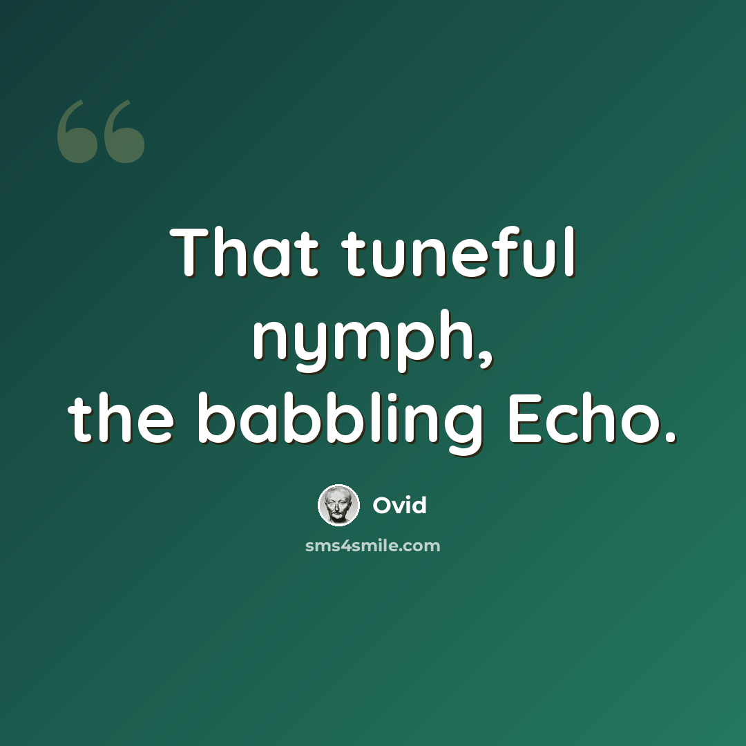 “That tuneful nymph, the babbling Echo.” quote by Ovid