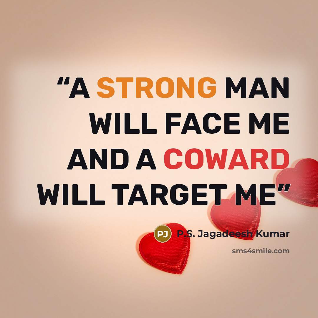 “A STRONG MAN WILL FACE ME AND A COWARD WILL TARGET ME” quote by P.S. Jagadeesh Kumar