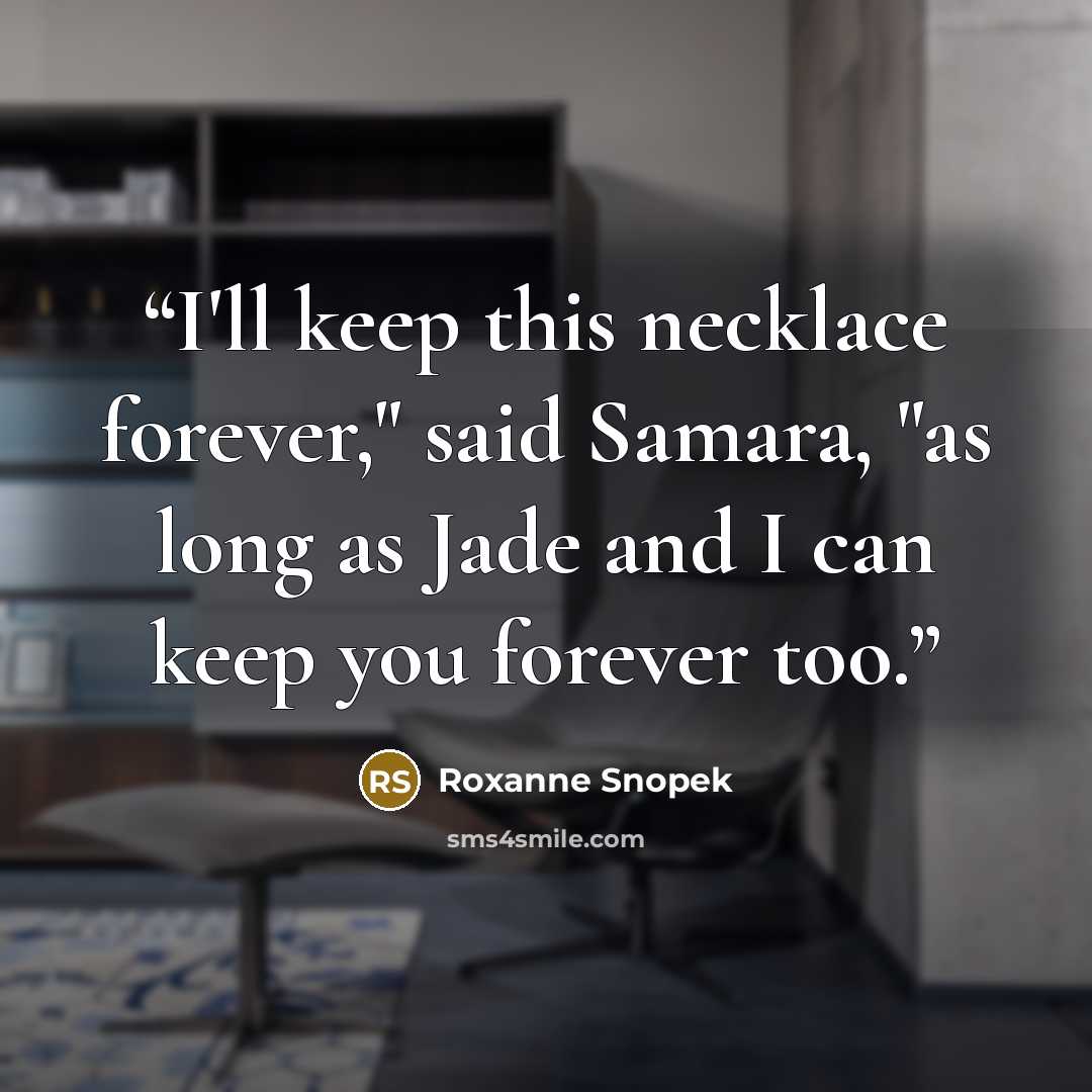 “I'll keep this necklace forever," said Samara, "as long as Jade and I can keep you forever too.” quote by Roxanne Snopek
