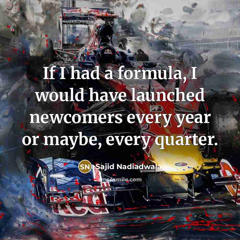 “If I had a formula, I would have launched newcomers every year or maybe, every quarter.” quote by Sajid Nadiadwala