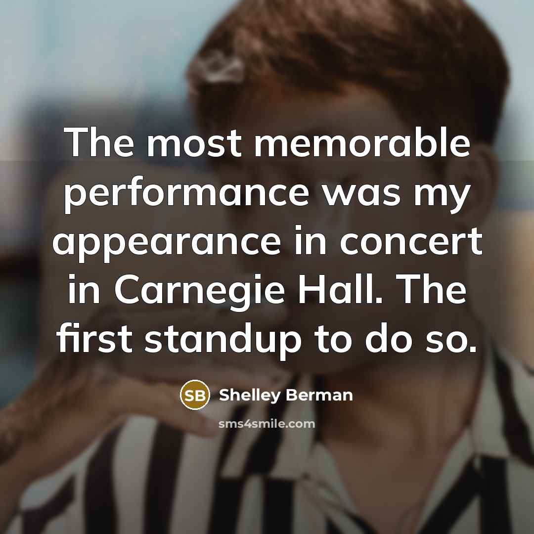 “The most memorable performance was my appearance in concert in Carnegie Hall. The first standup to do so.” quote by Shelley Berman