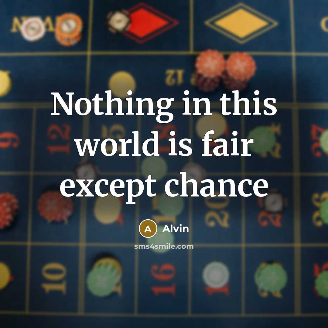 “Nothing in this world is fair except chance” quote by Alvin
