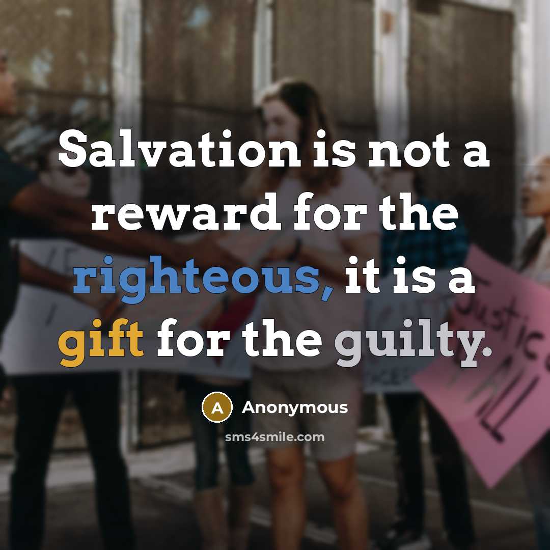 “Salvation is not a reward for the righteous, it is a gift for the guilty.” quote by Anonymous