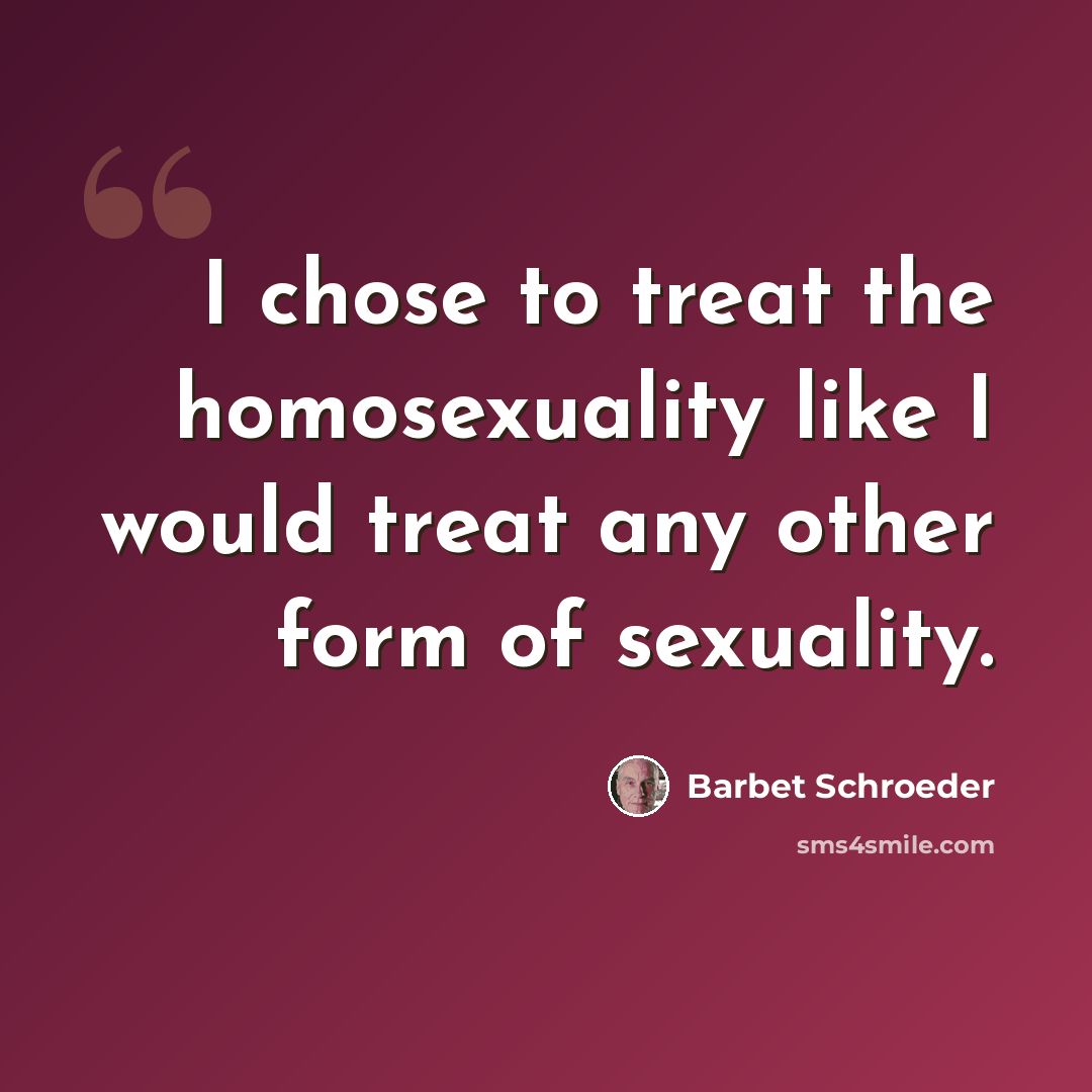“I chose to treat the homosexuality like I would treat any other form of sexuality.” quote by Barbet Schroeder