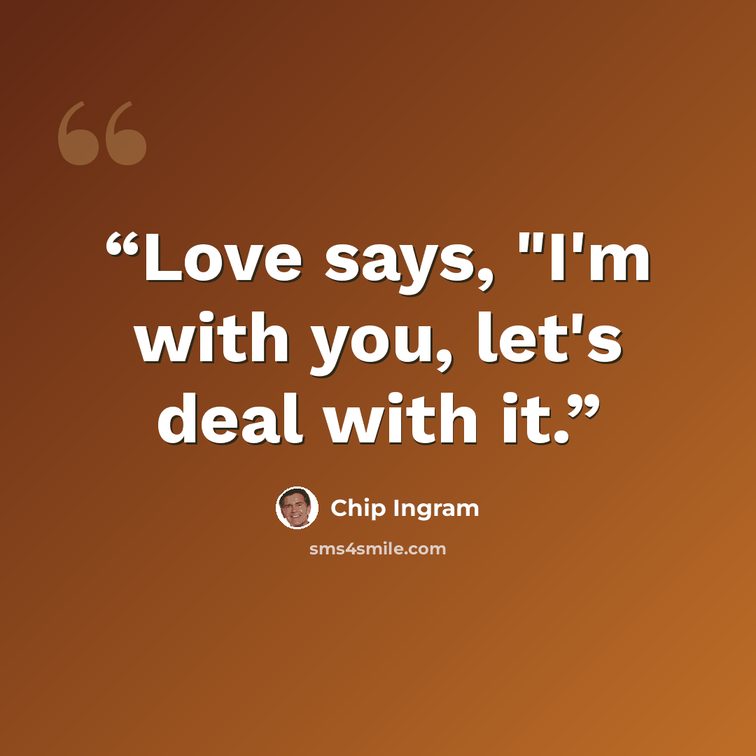 “Love says, "I'm with you, let's deal with it.” quote by Chip Ingram