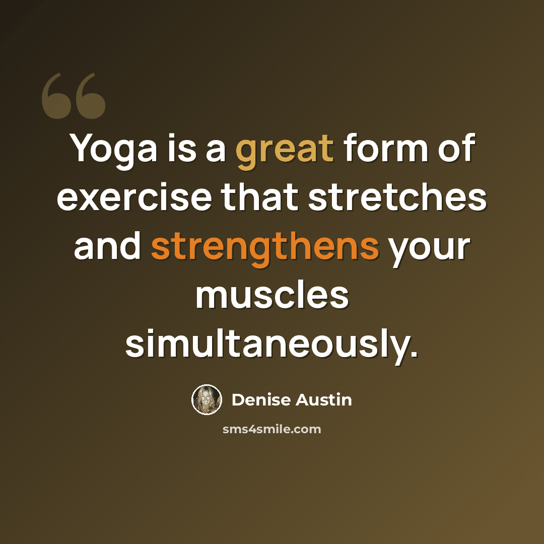 “Yoga is a great form of exercise that stretches and strengthens your muscles simultaneously.” quote by Denise Austin