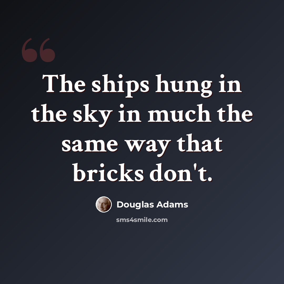 “The ships hung in the sky in much the same way that bricks don't.” quote by Douglas Adams