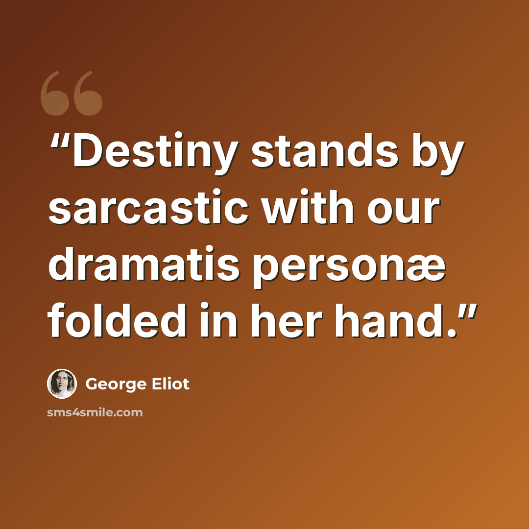 “Destiny stands by sarcastic with our dramatis personæ folded in her hand.” quote by George Eliot