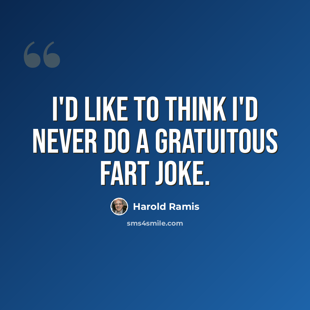 “I'd like to think I'd never do a gratuitous fart joke.” quote by Harold Ramis