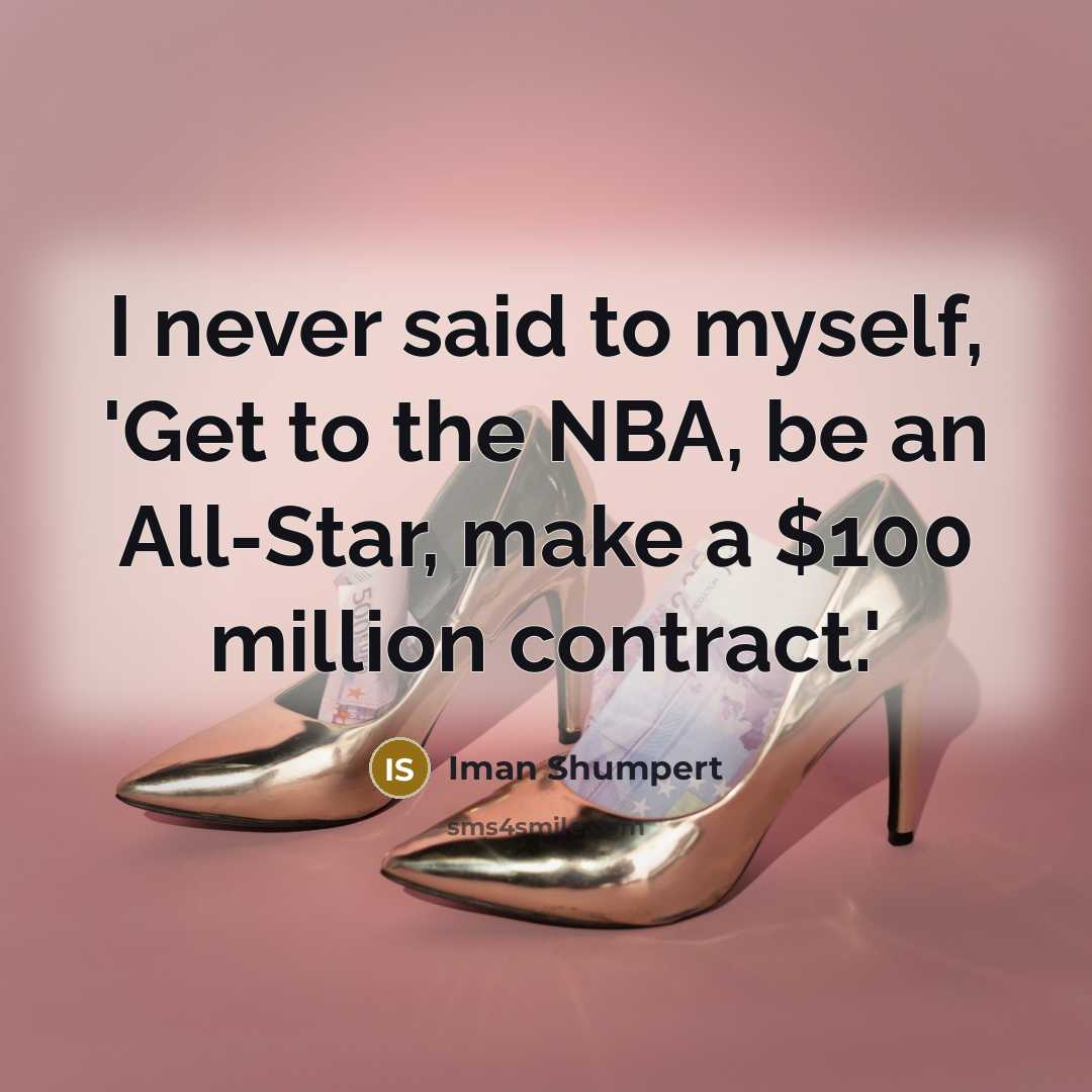 “I never said to myself, 'Get to the NBA, be an All-Star, make a $100 million contract.'” quote by Iman Shumpert