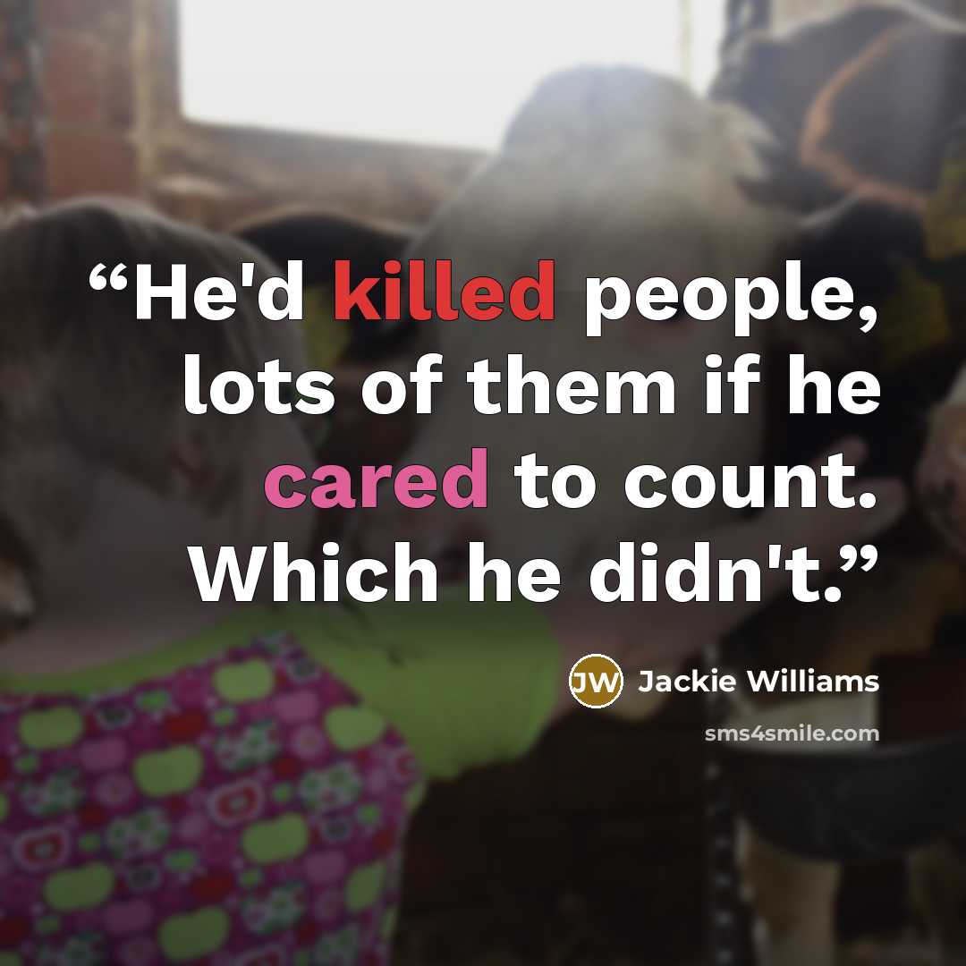 “He'd killed people, lots of them if he cared to count. Which he didn't.” quote by Jackie Williams