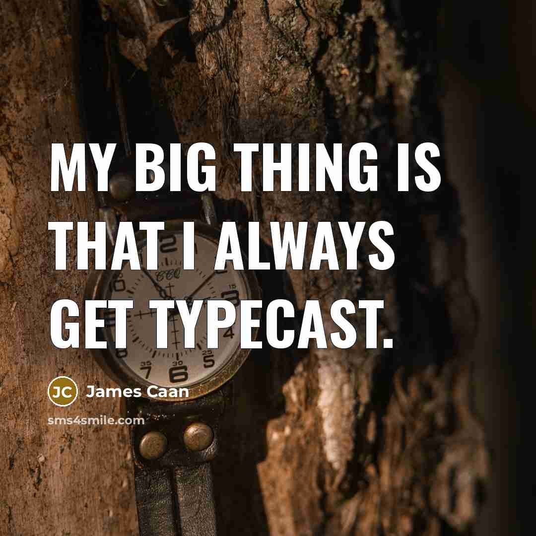 “My big thing is that I always get typecast.” quote by James Caan