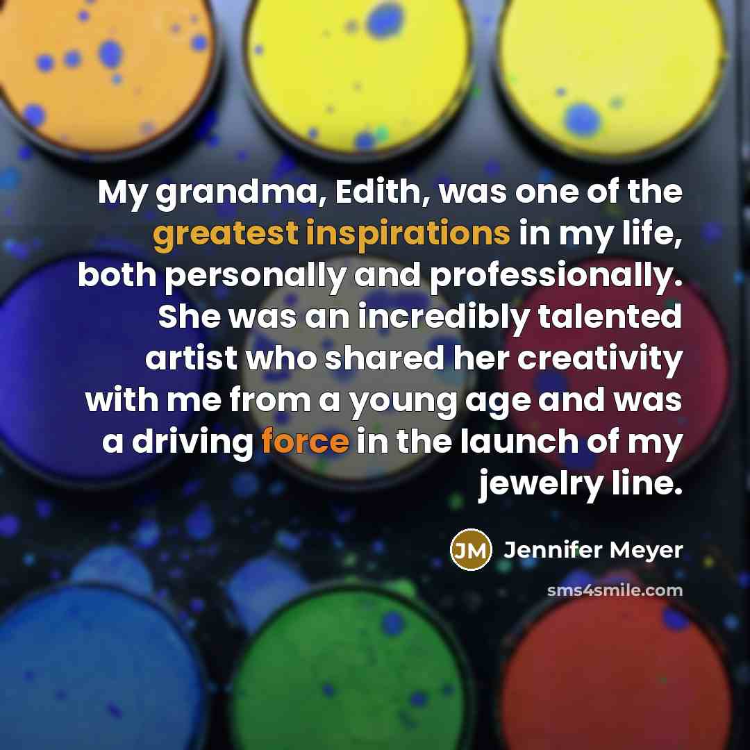 “My grandma, Edith, was one of the greatest inspirations in my life, both personally and professionally. She was an incredibly talented artist who shared her creativity with me from a young age and was a driving force in the launch of my jewelry line.” quote by Jennifer Meyer