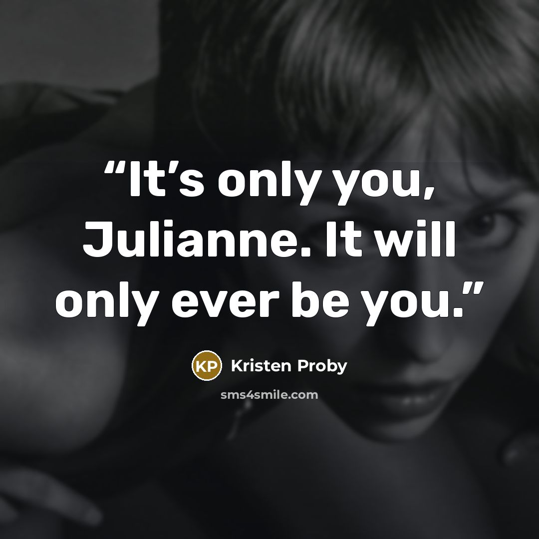 “It’s only you, Julianne. It will only ever be you.” quote by Kristen Proby