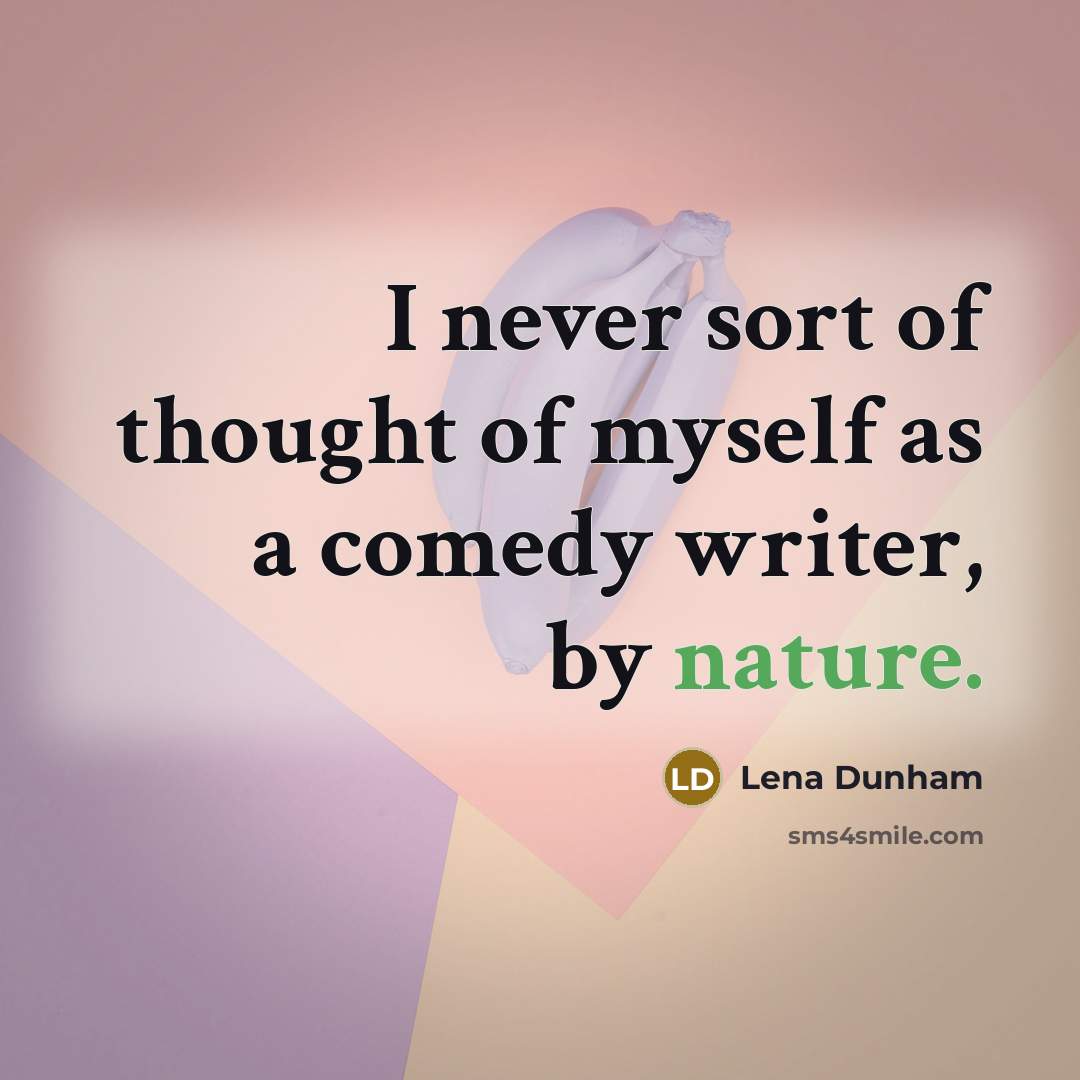 “I never sort of thought of myself as a comedy writer, by nature.” quote by Lena Dunham