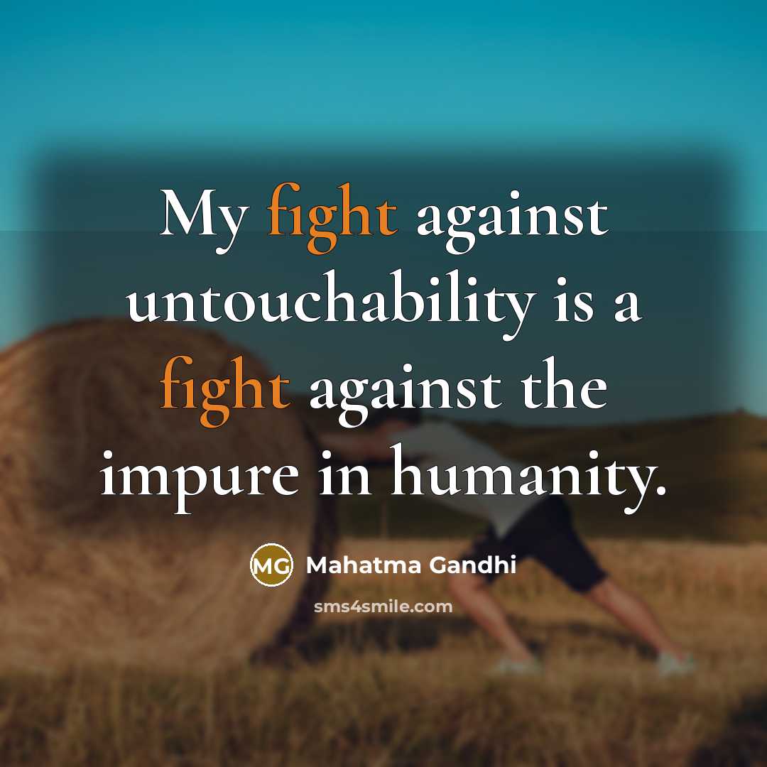 “My fight against untouchability is a fight against the impure in humanity.” quote by Mahatma Gandhi
