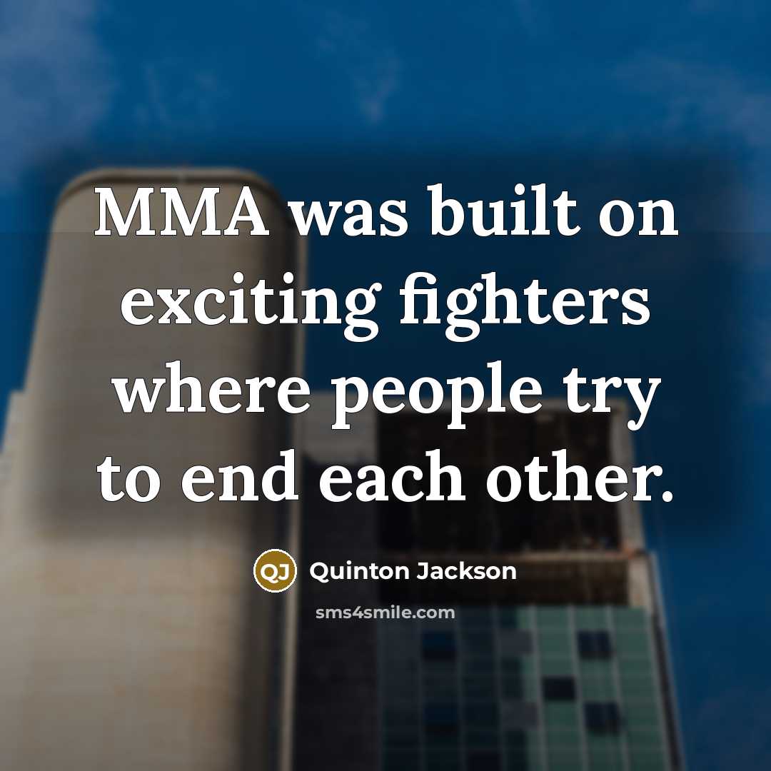 “MMA was built on exciting fighters where people try to end each other.” quote by Quinton Jackson