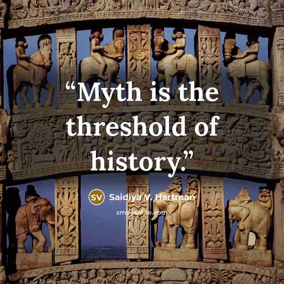 “Myth is the threshold of history.” quote by Saidiya V. Hartman