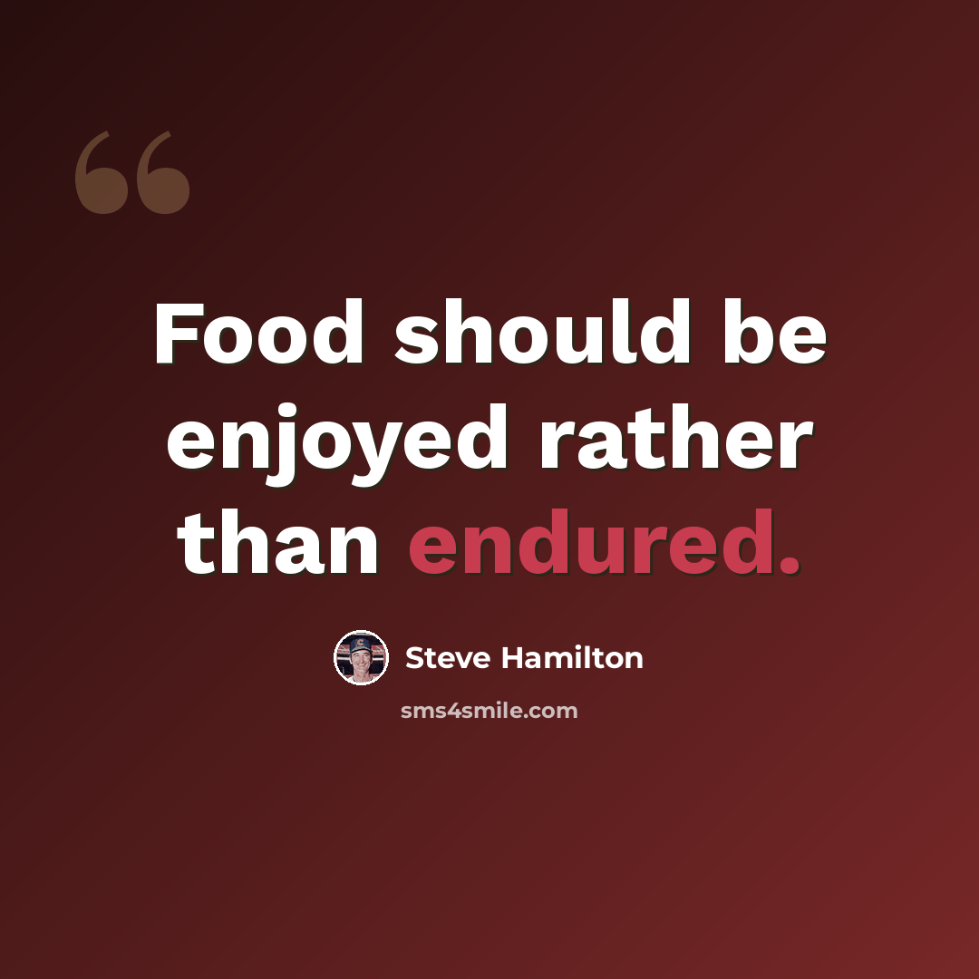 “Food should be enjoyed rather than endured.” quote by Steve Hamilton
