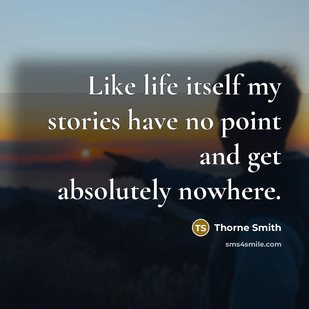 “Like life itself my stories have no point and get absolutely nowhere.” quote by Thorne Smith