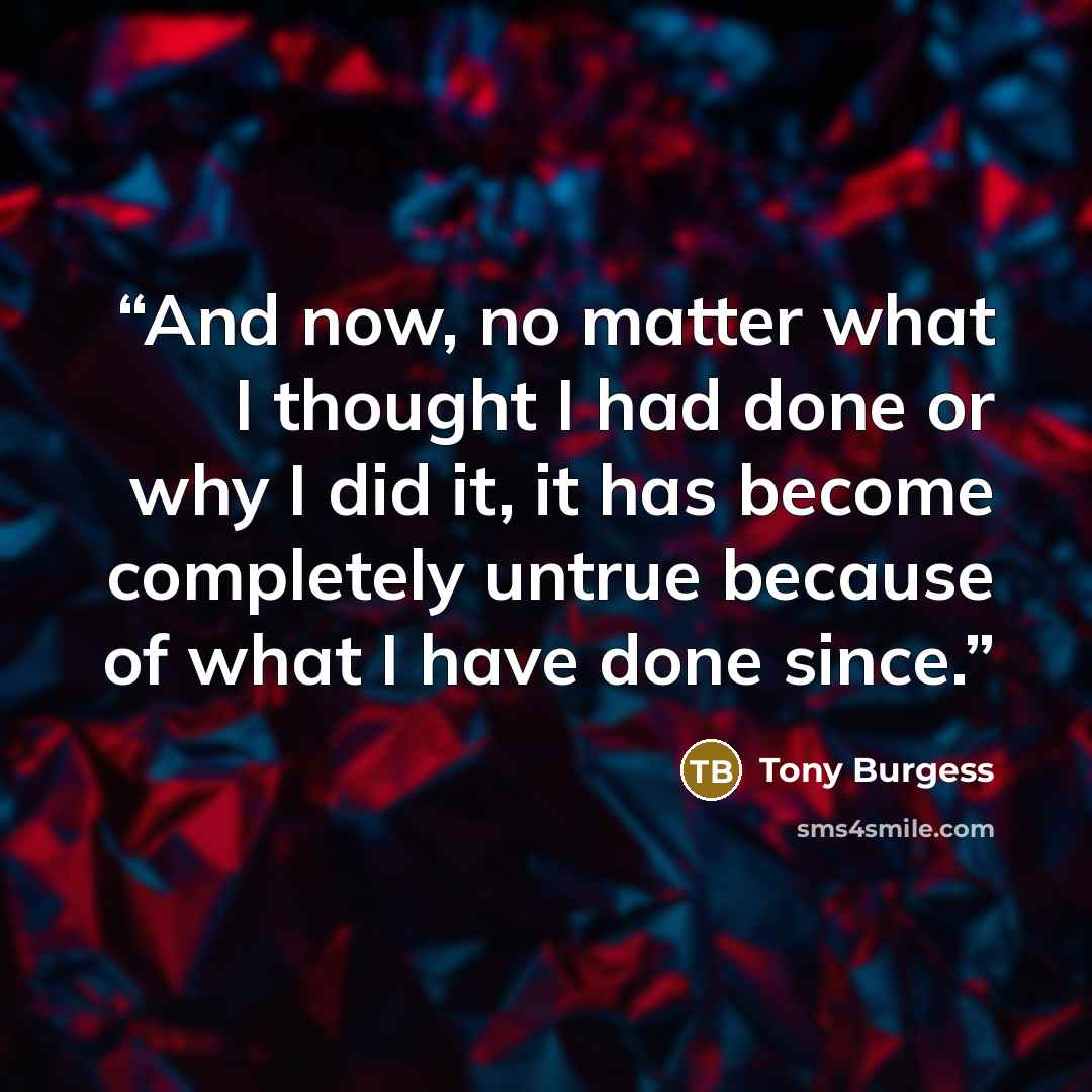 “And now, no matter what I thought I had done or why I did it, it has become completely untrue because of what I have done since.” quote by Tony Burgess