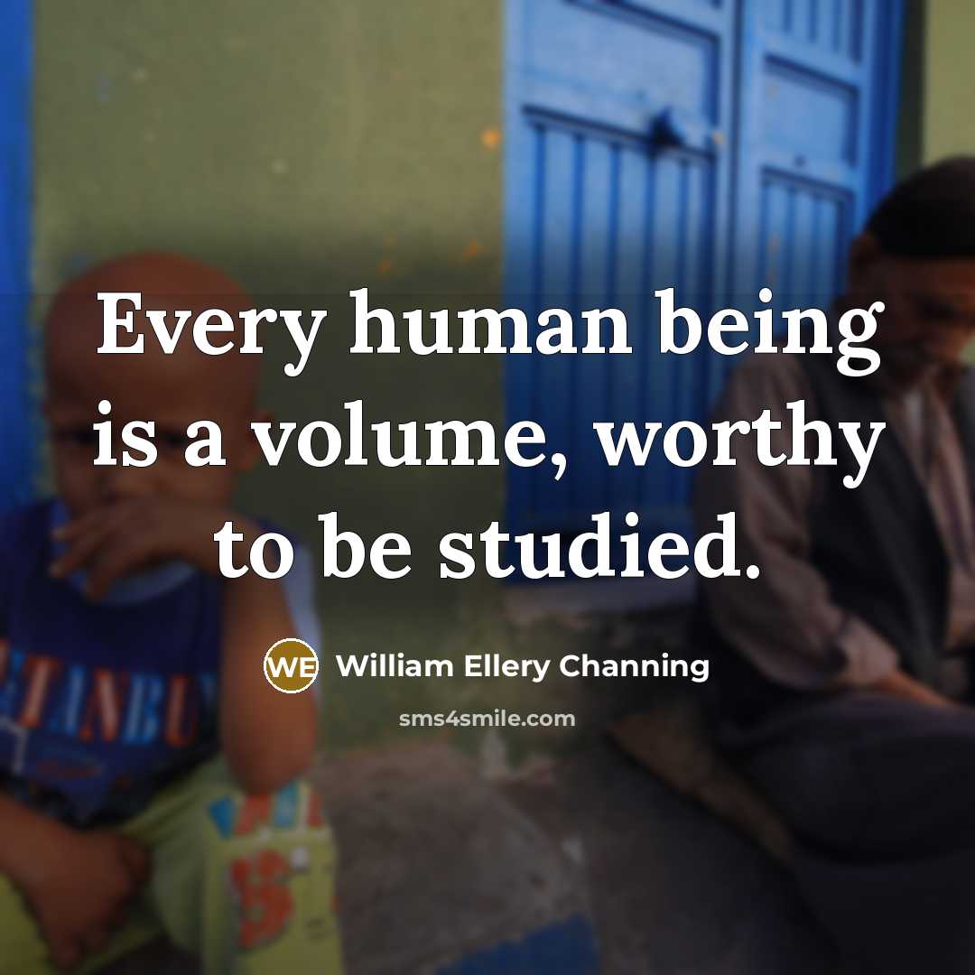 “Every human being is a volume, worthy to be studied.” quote by William Ellery Channing