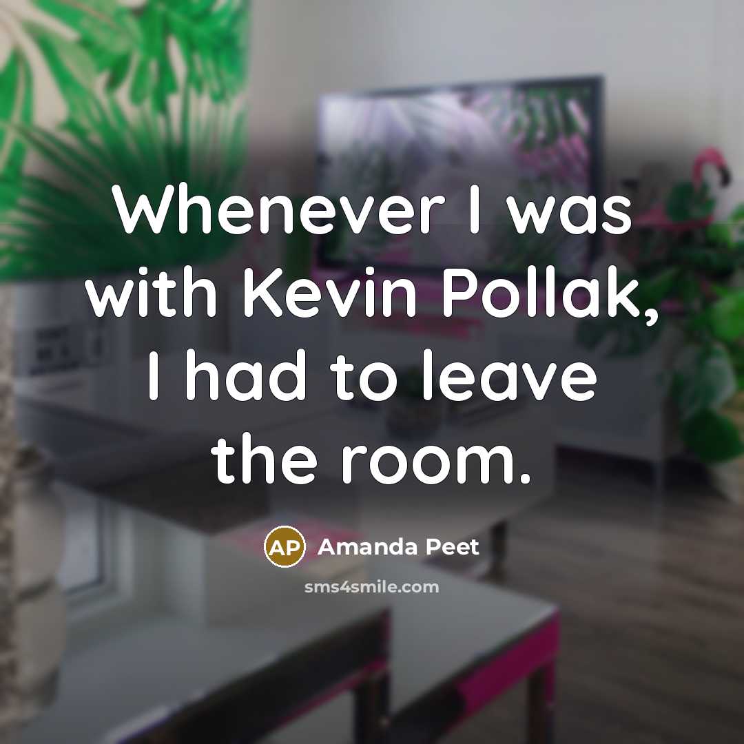“Whenever I was with Kevin Pollak, I had to leave the room.” quote by Amanda Peet