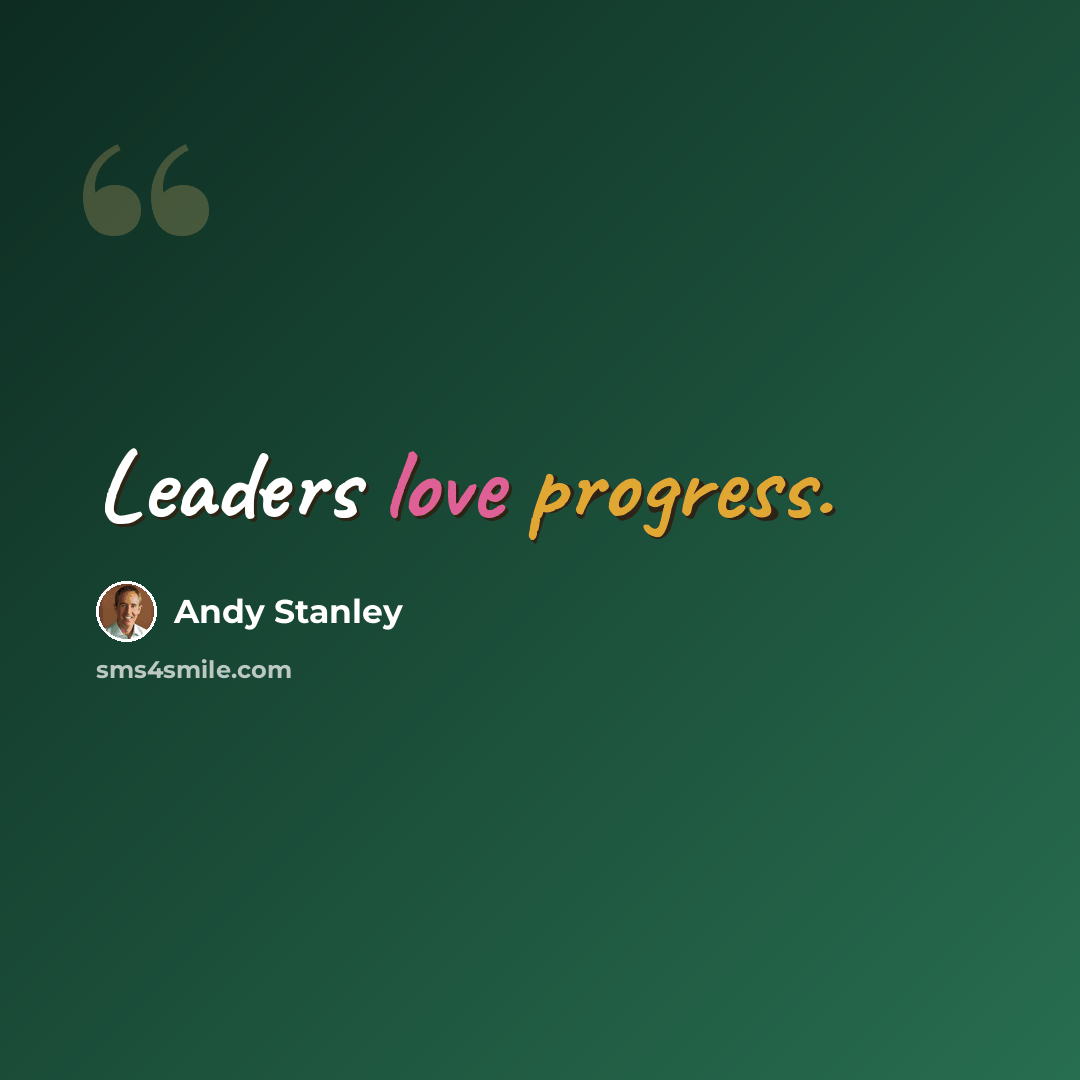 “Leaders love progress.” quote by Andy Stanley