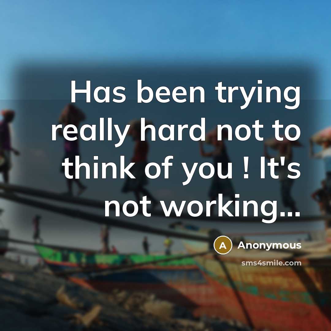 “Has been trying really hard not to think of you ! It's not working...” quote by Anonymous