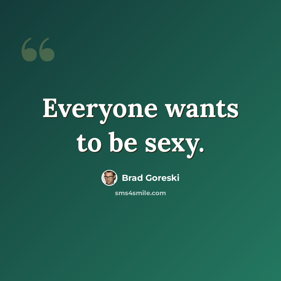 “Everyone wants to be sexy.” quote by Brad Goreski