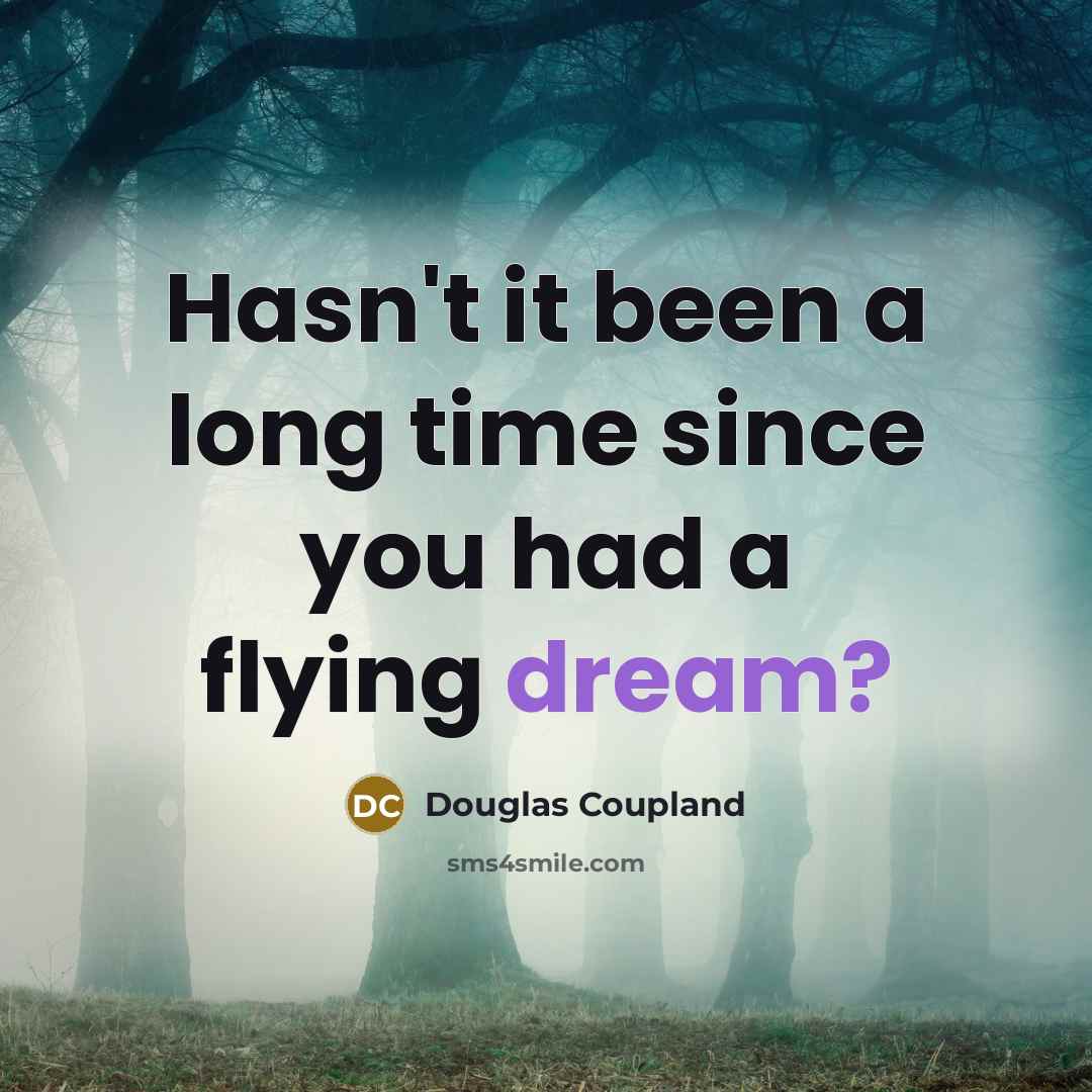“Hasn't it been a long time since you had a flying dream?” quote by Douglas Coupland