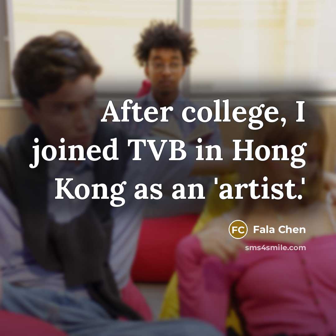 “After college, I joined TVB in Hong Kong as an 'artist.'” quote by Fala Chen
