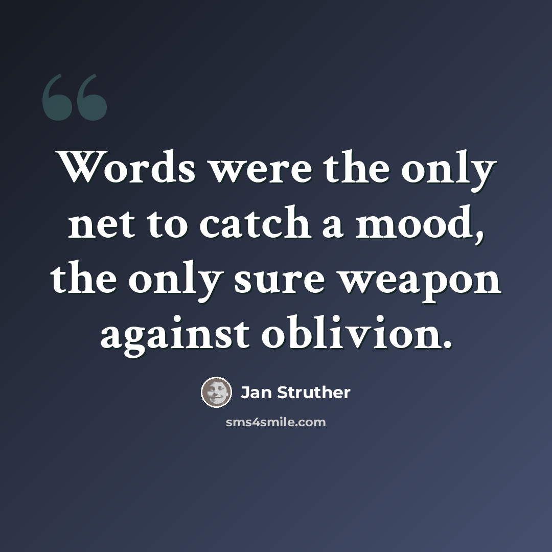 “Words were the only net to catch a mood, the only sure weapon against oblivion.” quote by Jan Struther