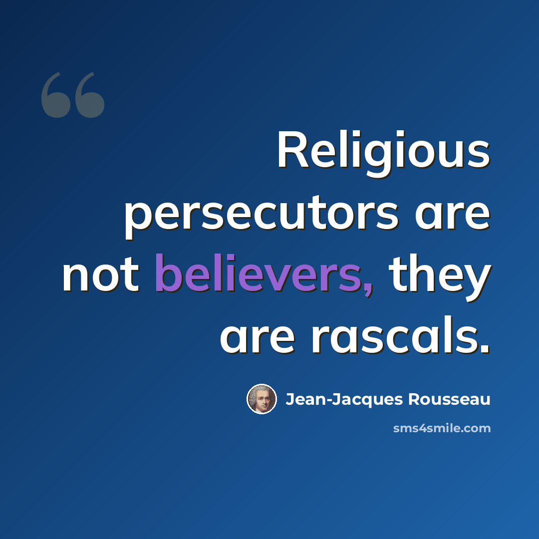 “Religious persecutors are not believers, they are rascals.” quote by Jean-Jacques Rousseau