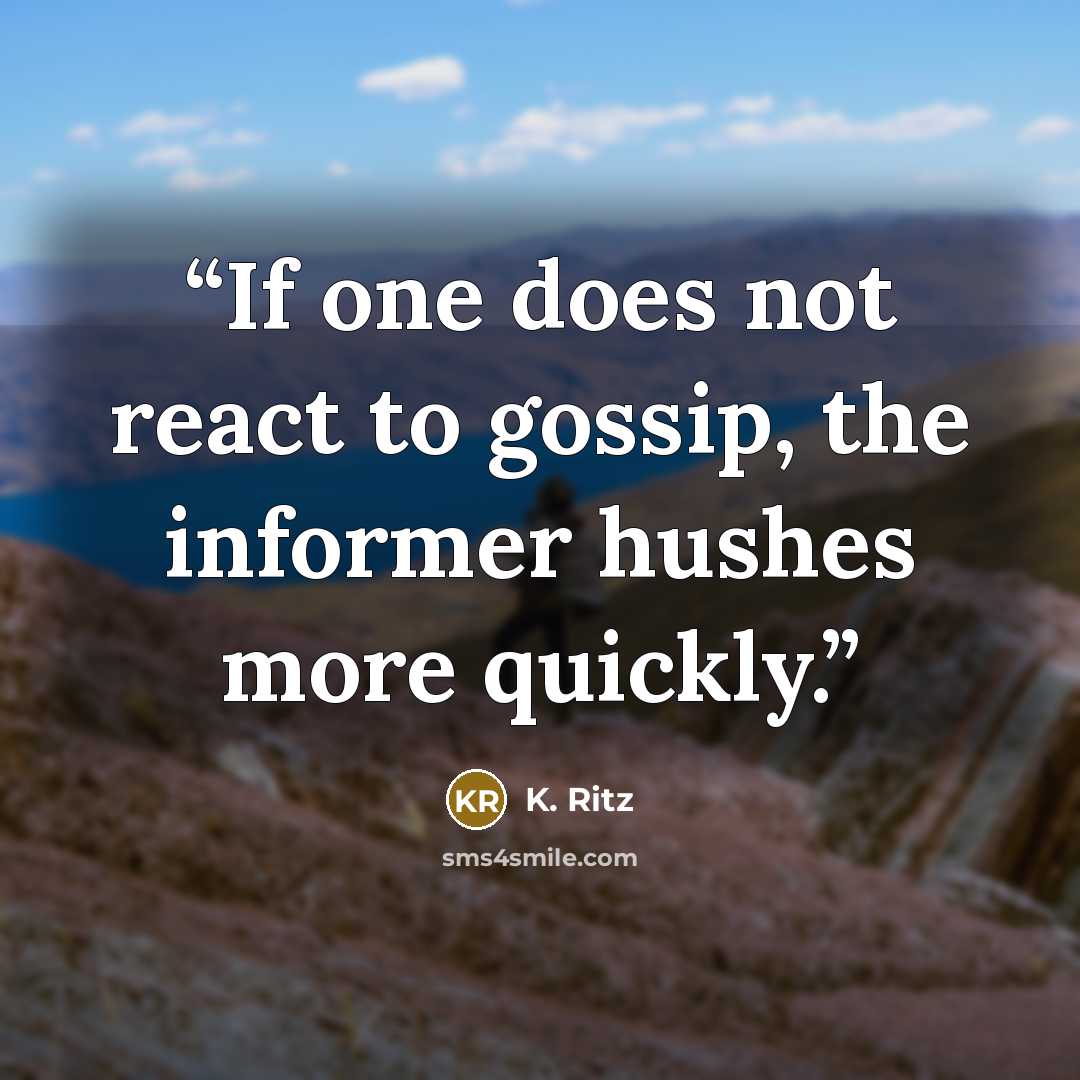 “If one does not react to gossip, the informer hushes more quickly.” quote by K. Ritz