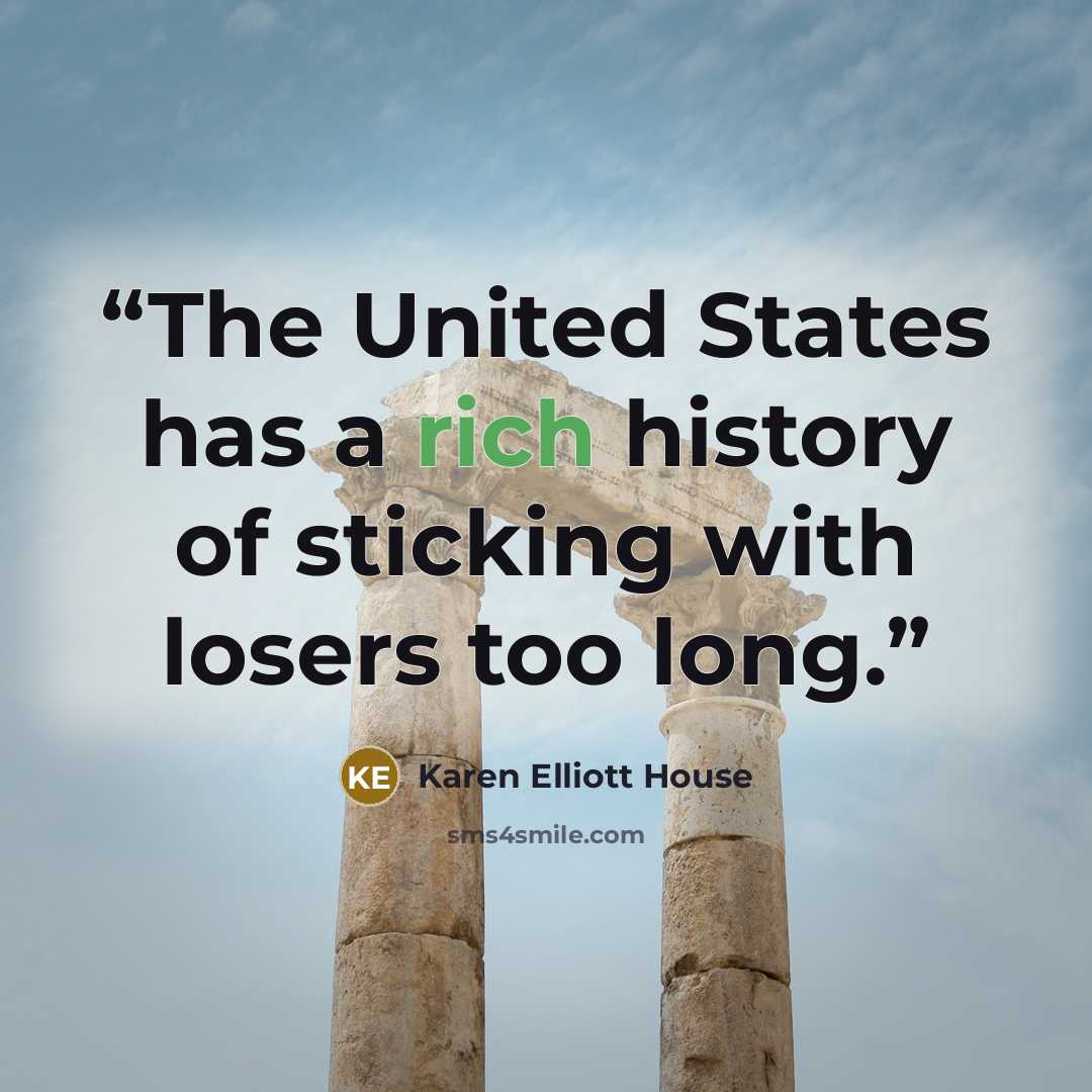 “The United States has a rich history of sticking with losers too long.” quote by Karen Elliott House