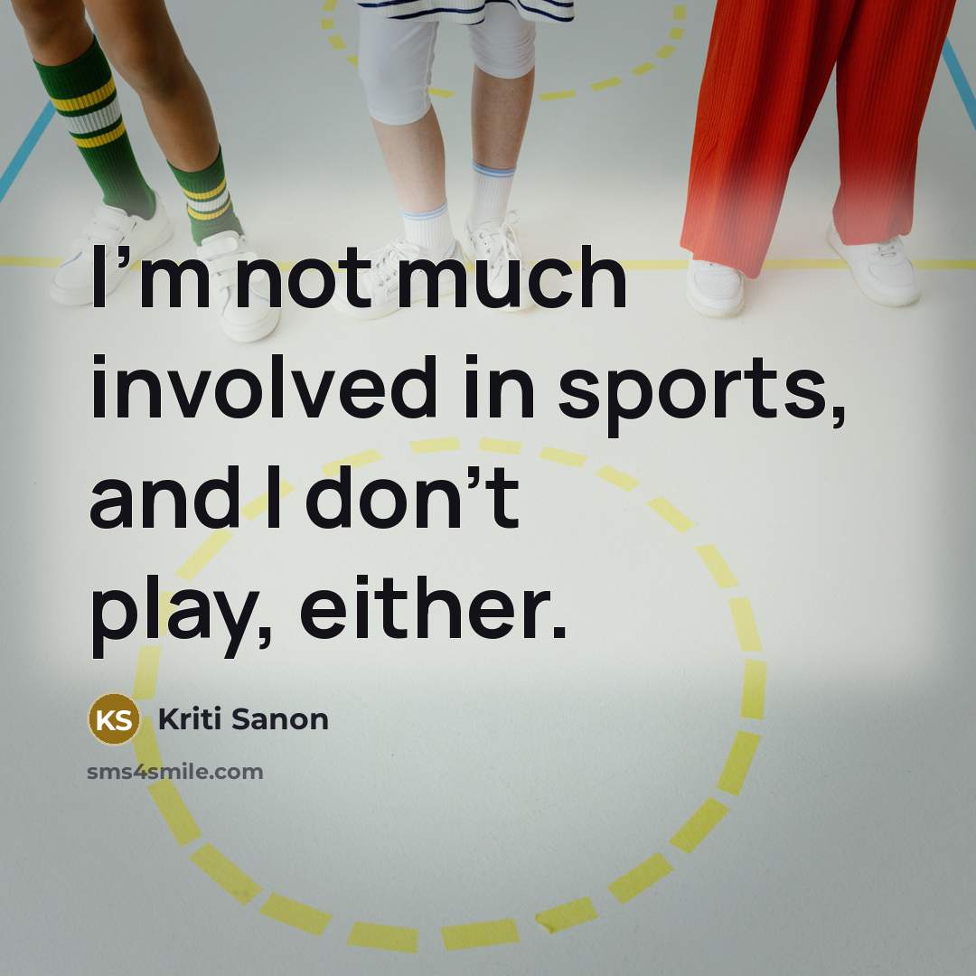 “I'm not much involved in sports, and I don't play, either.” quote by Kriti Sanon