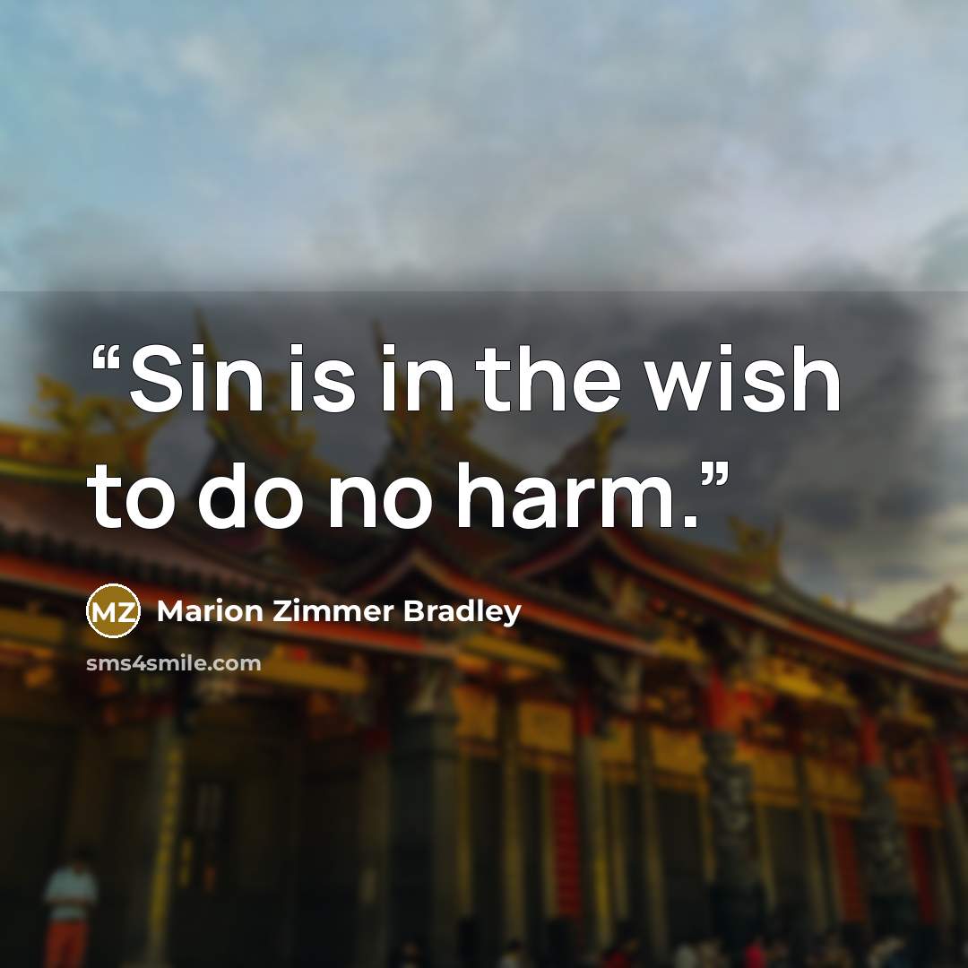 “Sin is in the wish to do no harm.” quote by Marion Zimmer Bradley