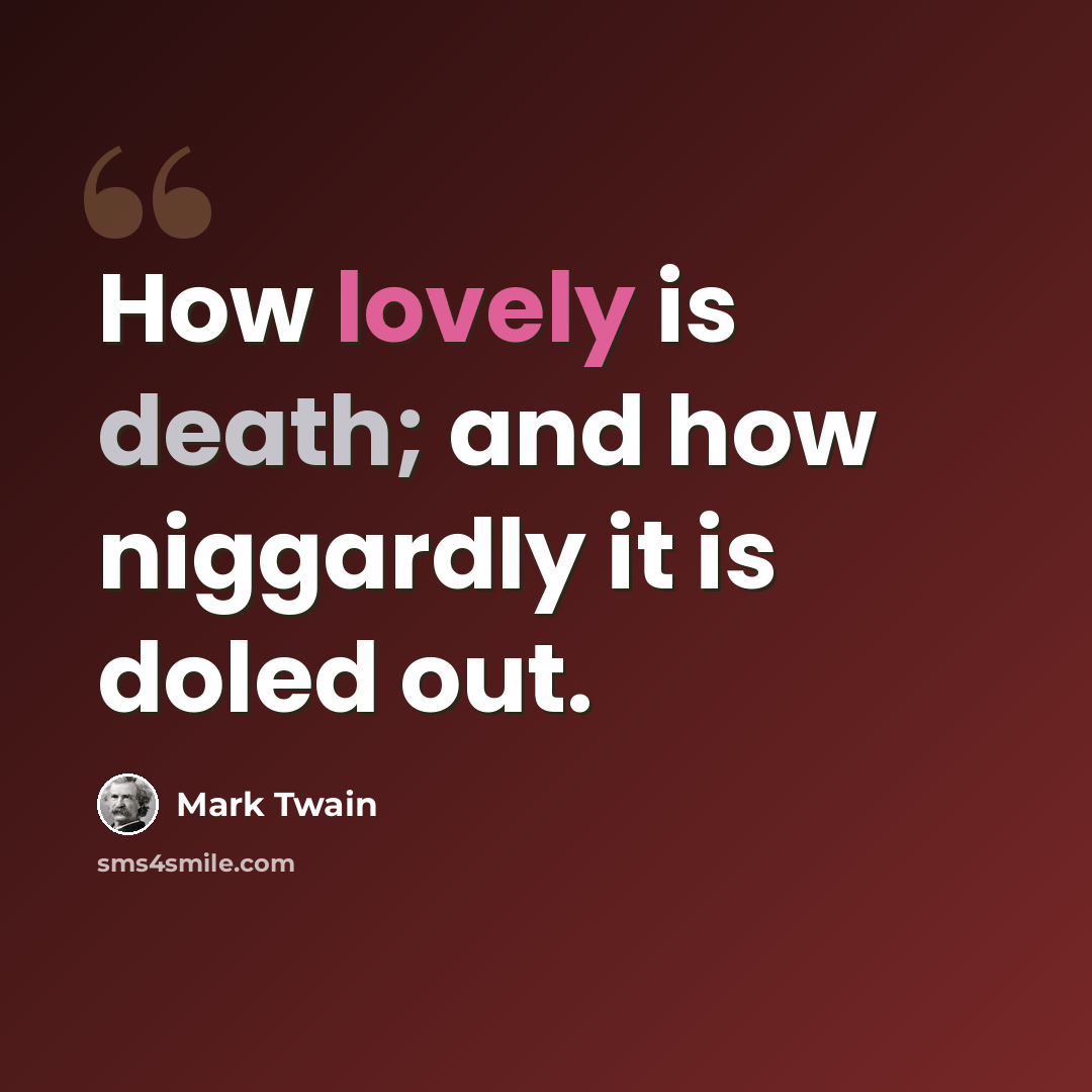 “How lovely is death; and how niggardly it is doled out.” quote by Mark Twain