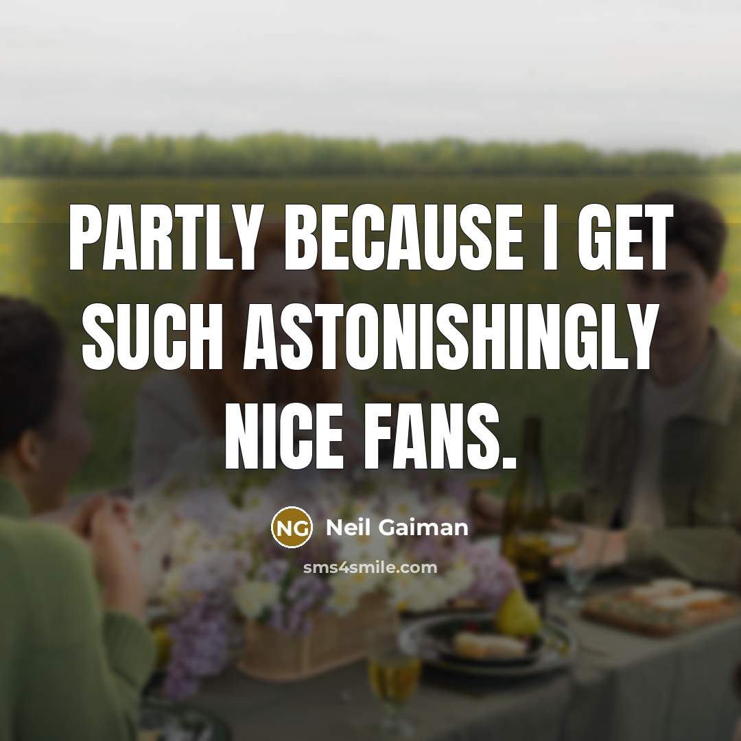 “Partly because I get such astonishingly nice fans.” quote by Neil Gaiman
