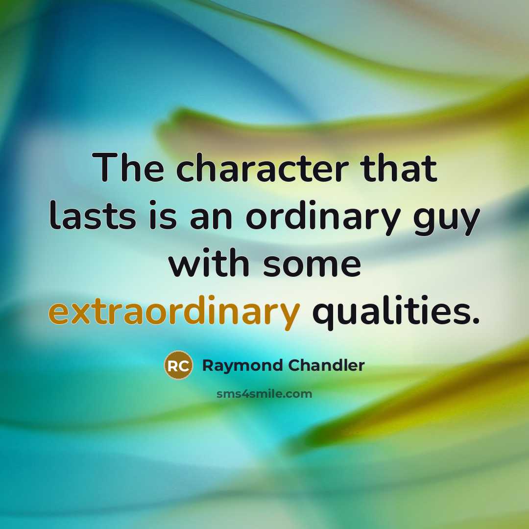 “The character that lasts is an ordinary guy with some extraordinary qualities.” quote by Raymond Chandler